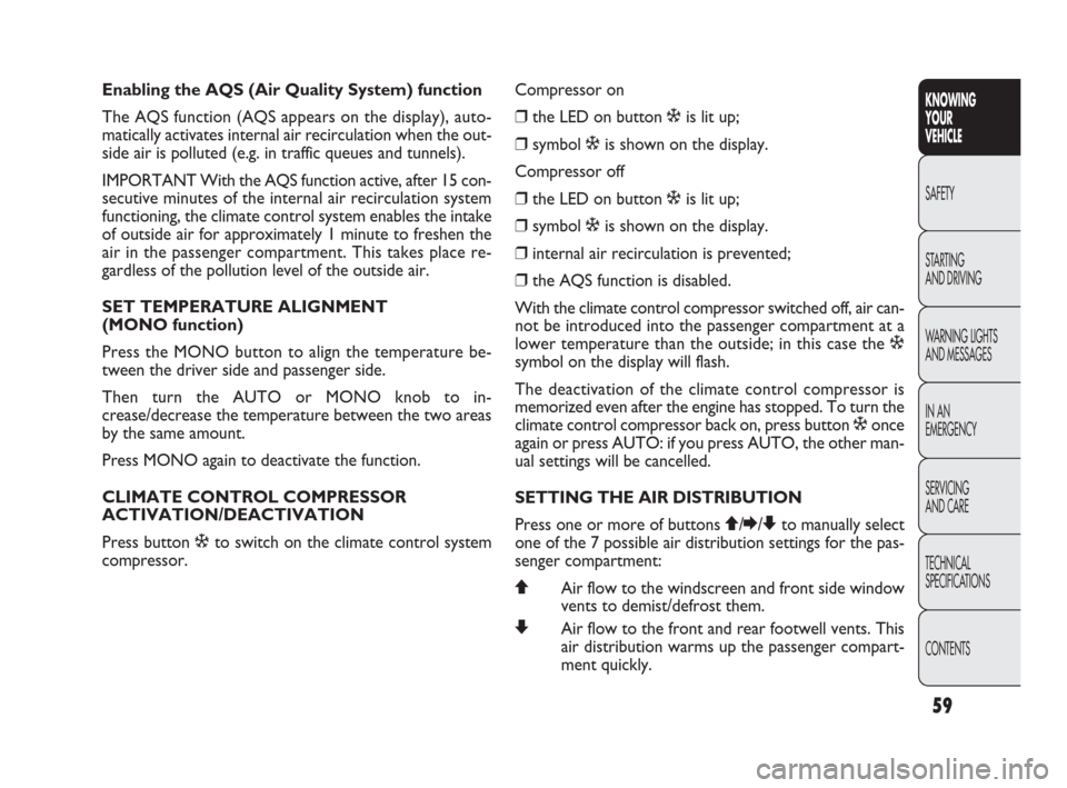 FIAT PUNTO EVO 2010 1.G Workshop Manual Enabling the AQS (Air Quality System) function
The AQS function (AQS appears on the display), auto-
matically activates internal air recirculation when the out-
side air is polluted (e.g. in traffic q