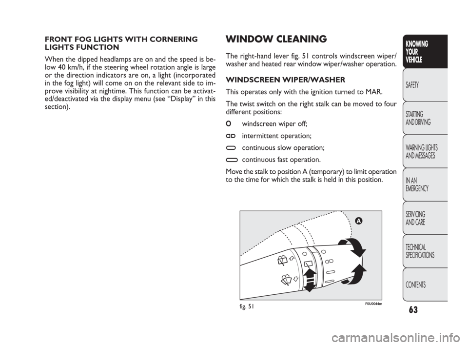 FIAT PUNTO EVO 2010 1.G Repair Manual F0U0044mfig. 51
FRONT FOG LIGHTS WITH CORNERING
LIGHTS FUNCTION
When the dipped headlamps are on and the speed is be-
low 40 km/h, if the steering wheel rotation angle is large
or the direction indica FIAT PUNTO EVO 2010 1.G Repair Manual F0U0044mfig. 51
FRONT FOG LIGHTS WITH CORNERING
LIGHTS FUNCTION
When the dipped headlamps are on and the speed is be-
low 40 km/h, if the steering wheel rotation angle is large
or the direction indica