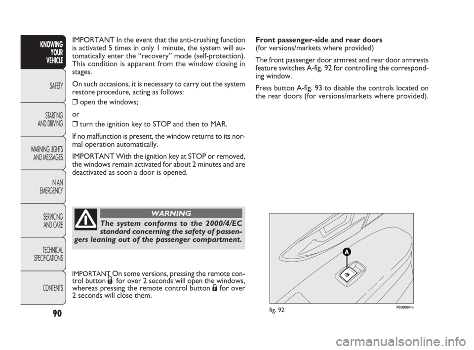 FIAT PUNTO EVO 2010 1.G Manual Online 90
F0U0084mfig. 92
Front passenger-side and rear doors 
(for versions/markets where provided)
The front passenger door armrest and rear door armrests
feature switches A-fig. 92 for controlling the cor