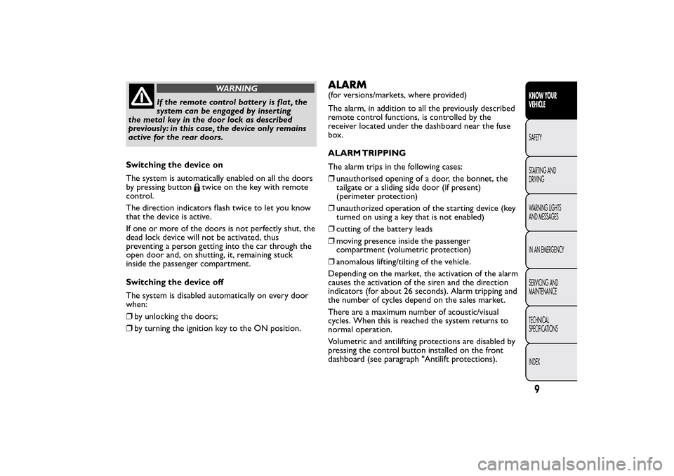 FIAT QUBO 2014 1.G Owners Manual WARNING
If the remote control battery is flat , the
system can be engaged by inser ting
the metal key in the door lock as described
previously: in this case, the device only remains
active for the rea