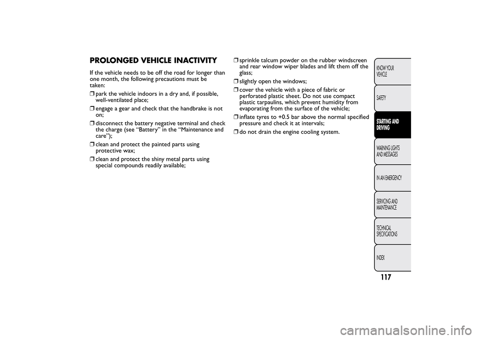 FIAT QUBO 2014 1.G Owners Manual PROLONGED VEHICLE INACTIVITYIf the vehicle needs to be off the road for longer than
one month, the following precautions must be
taken:
❒park the vehicle indoors in a dry and, if possible,
well-vent FIAT QUBO 2014 1.G Owners Manual PROLONGED VEHICLE INACTIVITYIf the vehicle needs to be off the road for longer than
one month, the following precautions must be
taken:
❒park the vehicle indoors in a dry and, if possible,
well-vent