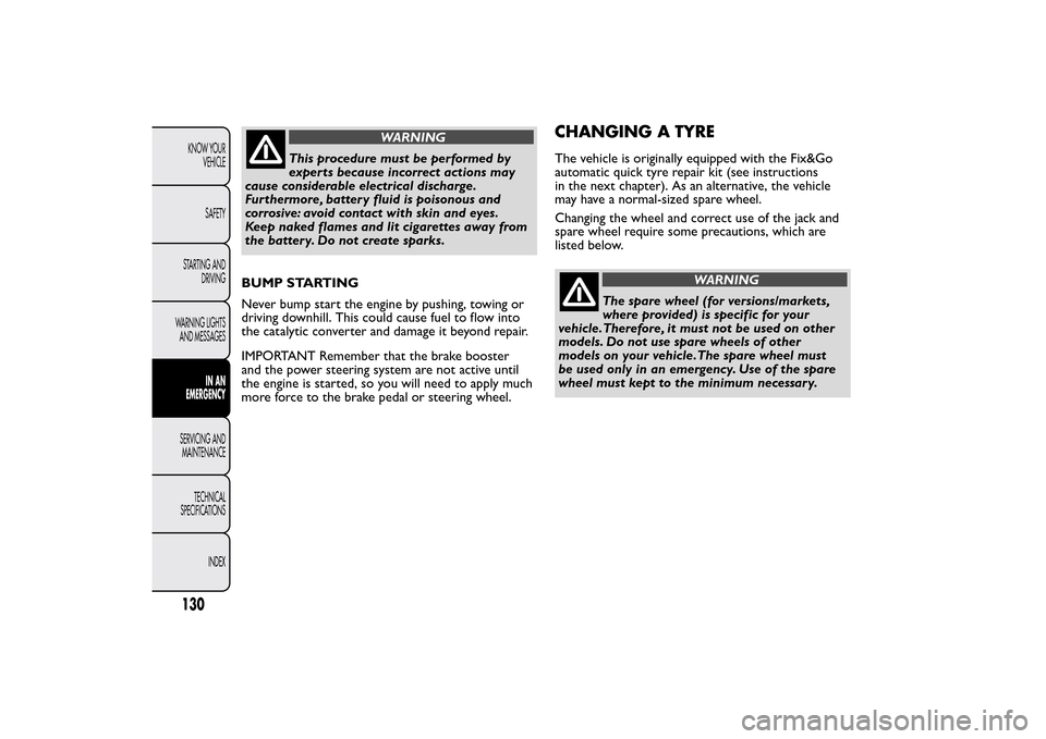 FIAT QUBO 2014 1.G Owners Manual WARNING
This procedure must be performed by
experts because incorrect actions may
cause considerable electrical discharge.
Furthermore, batter y fluid is poisonous and
corrosive: avoid contact with sk