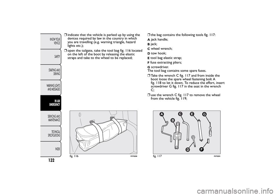 FIAT QUBO 2014 1.G Owners Manual ❒indicate that the vehicle is parked up by using the
devices required by law in the country in which
you are travelling (e.g. warning triangle, hazard
lights etc.);
❒open the tailgate, take the to FIAT QUBO 2014 1.G Owners Manual ❒indicate that the vehicle is parked up by using the
devices required by law in the country in which
you are travelling (e.g. warning triangle, hazard
lights etc.);
❒open the tailgate, take the to