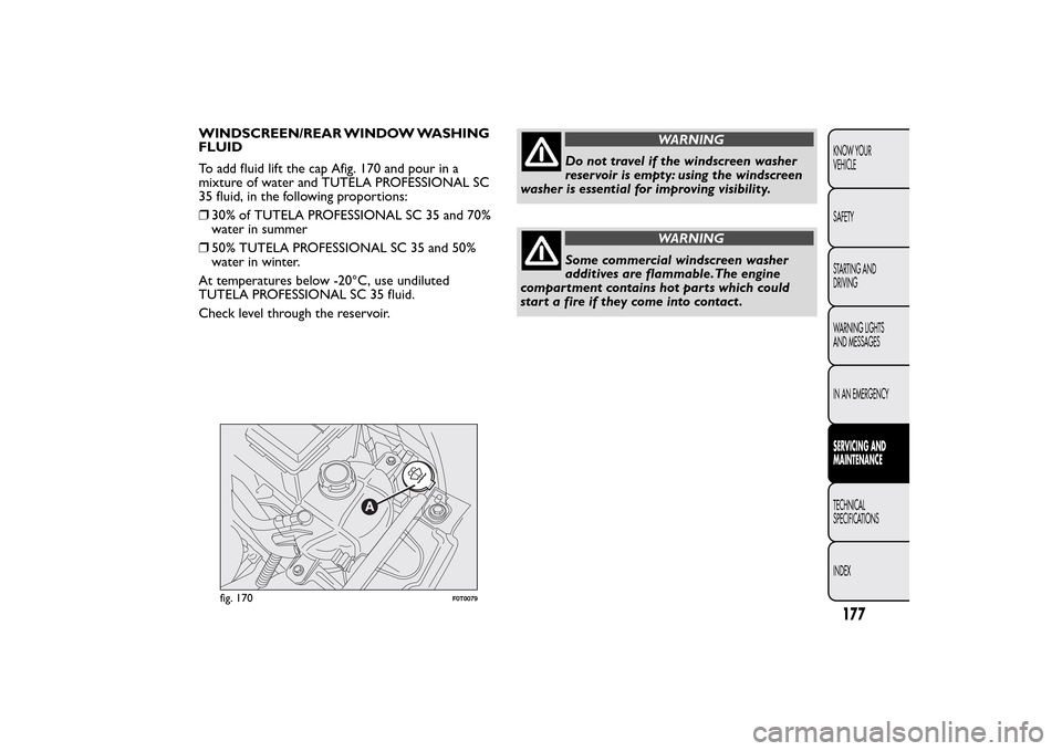 FIAT QUBO 2014 1.G Owners Manual WINDSCREEN/REAR WINDOW WASHING
FLUID
To add fluid lift the cap Afig. 170 and pour in a
mixture of water and TUTELA PROFESSIONAL SC
35 fluid, in the following proportions:
❒30% of TUTELA PROFESSIONAL FIAT QUBO 2014 1.G Owners Manual WINDSCREEN/REAR WINDOW WASHING
FLUID
To add fluid lift the cap Afig. 170 and pour in a
mixture of water and TUTELA PROFESSIONAL SC
35 fluid, in the following proportions:
❒30% of TUTELA PROFESSIONAL