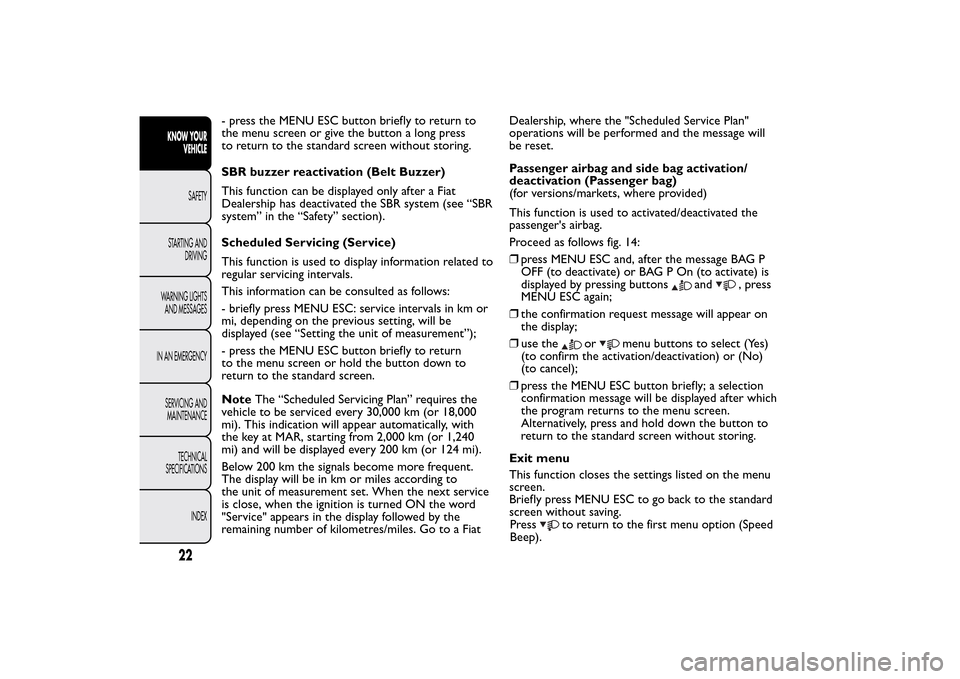 FIAT QUBO 2014 1.G Owners Manual - press the MENU ESC button briefly to return to
the menu screen or give the button a long press
to return to the standard screen without storing.
SBR buzzer reactivation (Belt Buzzer)
This function c
