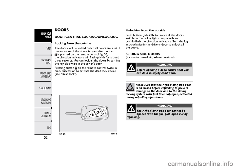 FIAT QUBO 2014 1.G Owners Manual DOORSDOOR CENTRAL LOCKING/UNLOCKING
Locking from the outside
The doors will be locked only if all doors are shut. If
one or more of the doors is open after buttonis pressed on the remote control fig. 