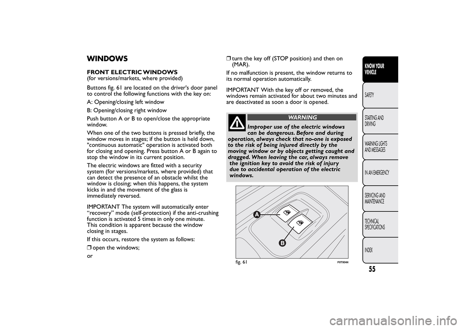 FIAT QUBO 2014 1.G Workshop Manual WINDOWSFRONT ELECTRIC WINDOWS
(for versions/markets, where provided)
Buttons fig. 61 are located on the drivers door panel
to control the following functions with the key on:
A: Opening/closing left FIAT QUBO 2014 1.G Workshop Manual WINDOWSFRONT ELECTRIC WINDOWS
(for versions/markets, where provided)
Buttons fig. 61 are located on the drivers door panel
to control the following functions with the key on:
A: Opening/closing left