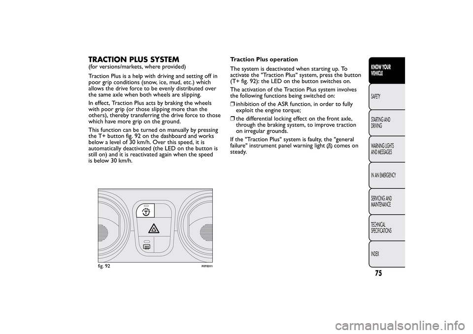 FIAT QUBO 2014 1.G Manual PDF TRACTION PLUS SYSTEM(for versions/markets, where provided)
Traction Plus is a help with driving and setting off in
poor grip conditions (snow, ice, mud, etc.) which
allows the drive force to be evenly FIAT QUBO 2014 1.G Manual PDF TRACTION PLUS SYSTEM(for versions/markets, where provided)
Traction Plus is a help with driving and setting off in
poor grip conditions (snow, ice, mud, etc.) which
allows the drive force to be evenly