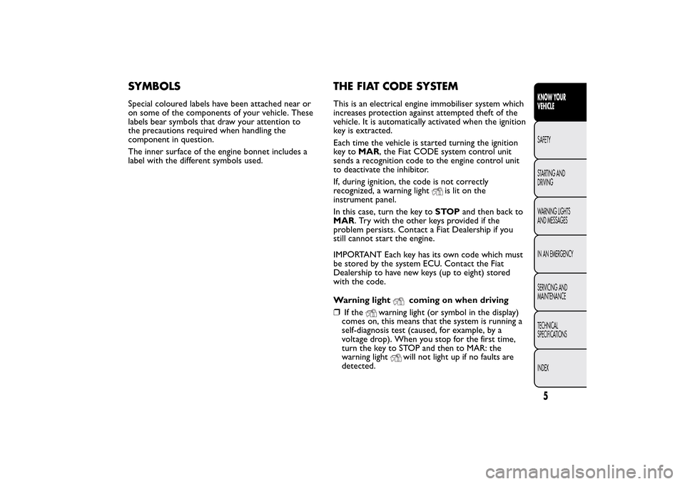 FIAT QUBO 2014 1.G Owners Manual SYMBOLSSpecial coloured labels have been attached near or
on some of the components of your vehicle. These
labels bear symbols that draw your attention to
the precautions required when handling the
co