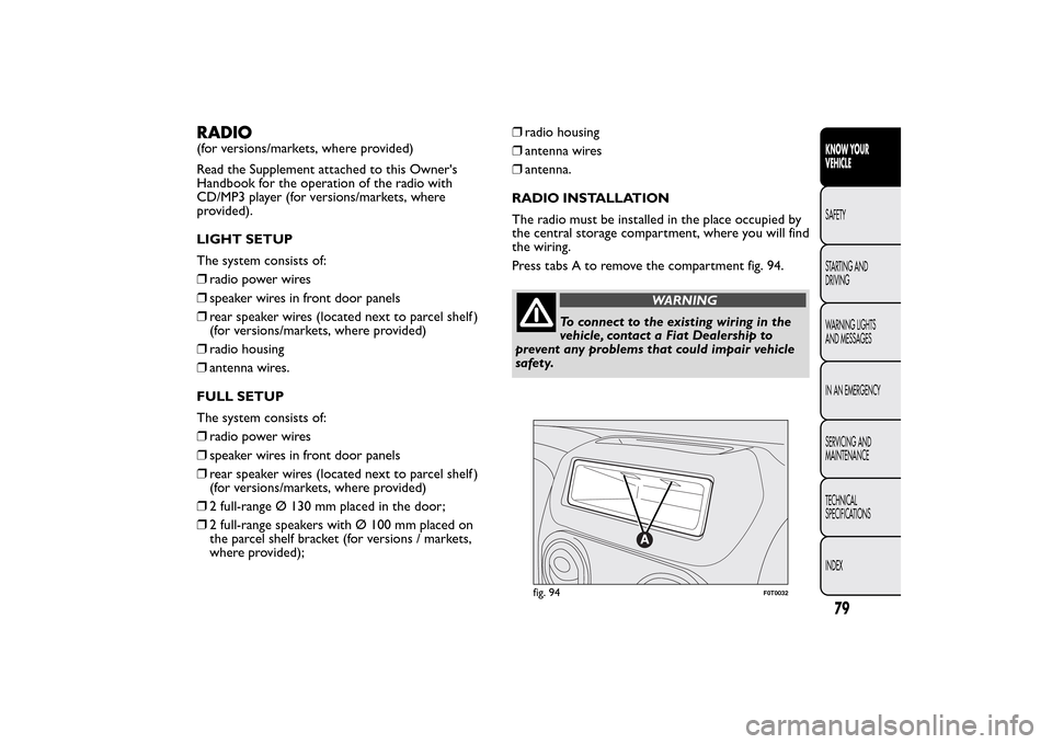 FIAT QUBO 2014 1.G Manual Online RADIO(for versions/markets, where provided)
Read the Supplement attached to this Owners
Handbook for the operation of the radio with
CD/MP3 player (for versions/markets, where
provided).
LIGHT SETUP
FIAT QUBO 2014 1.G Manual Online RADIO(for versions/markets, where provided)
Read the Supplement attached to this Owners
Handbook for the operation of the radio with
CD/MP3 player (for versions/markets, where
provided).
LIGHT SETUP