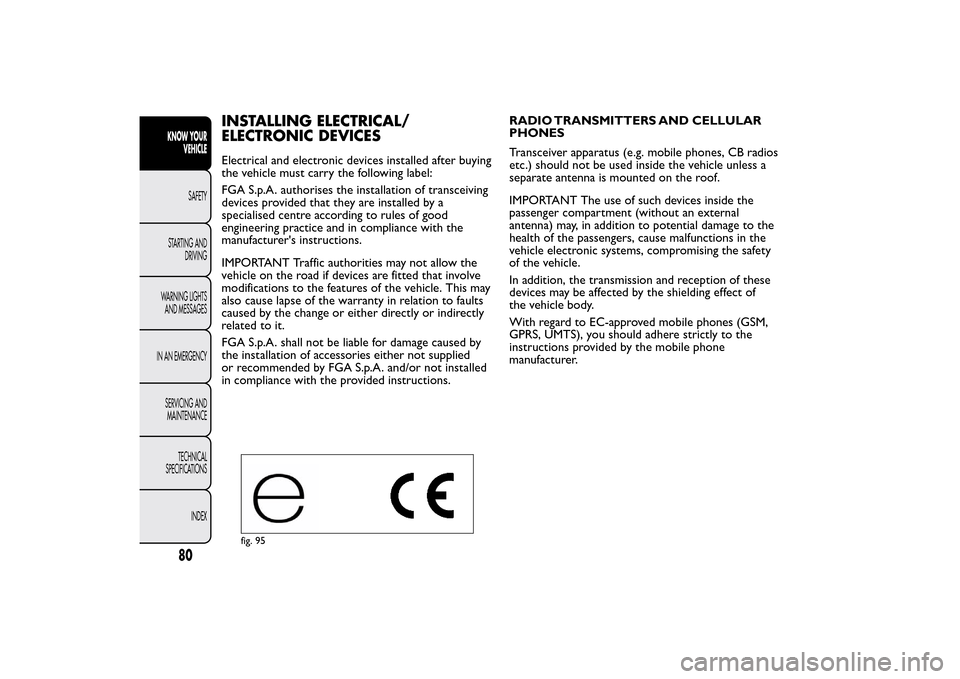 FIAT QUBO 2014 1.G Manual Online INSTALLING ELECTRICAL/
ELECTRONIC DEVICESElectrical and electronic devices installed after buying
the vehicle must carry the following label:
FGA S.p.A. authorises the installation of transceiving
dev FIAT QUBO 2014 1.G Manual Online INSTALLING ELECTRICAL/
ELECTRONIC DEVICESElectrical and electronic devices installed after buying
the vehicle must carry the following label:
FGA S.p.A. authorises the installation of transceiving
dev