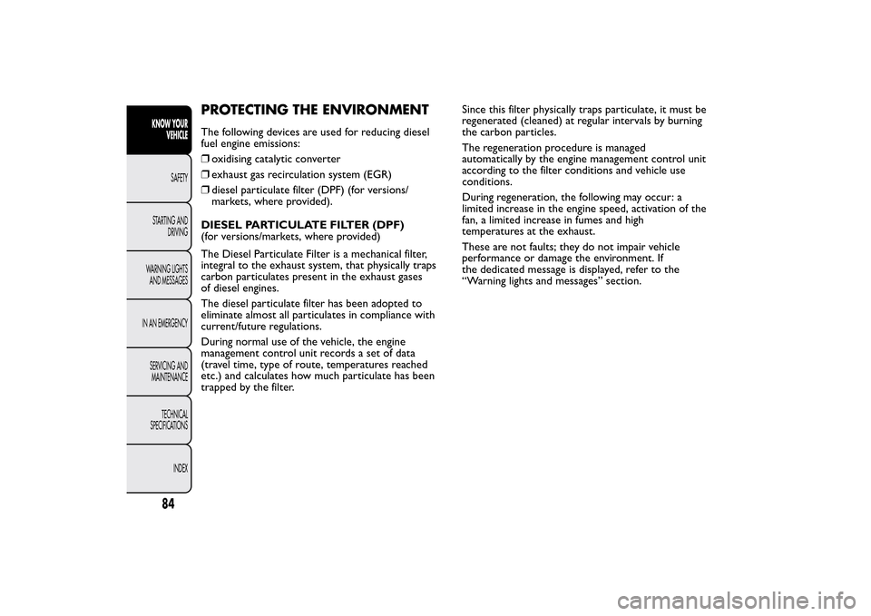 FIAT QUBO 2014 1.G Owners Manual PROTECTING THE ENVIRONMENTThe following devices are used for reducing diesel
fuel engine emissions:
❒oxidising catalytic converter
❒exhaust gas recirculation system (EGR)
❒diesel particulate fil FIAT QUBO 2014 1.G Owners Manual PROTECTING THE ENVIRONMENTThe following devices are used for reducing diesel
fuel engine emissions:
❒oxidising catalytic converter
❒exhaust gas recirculation system (EGR)
❒diesel particulate fil