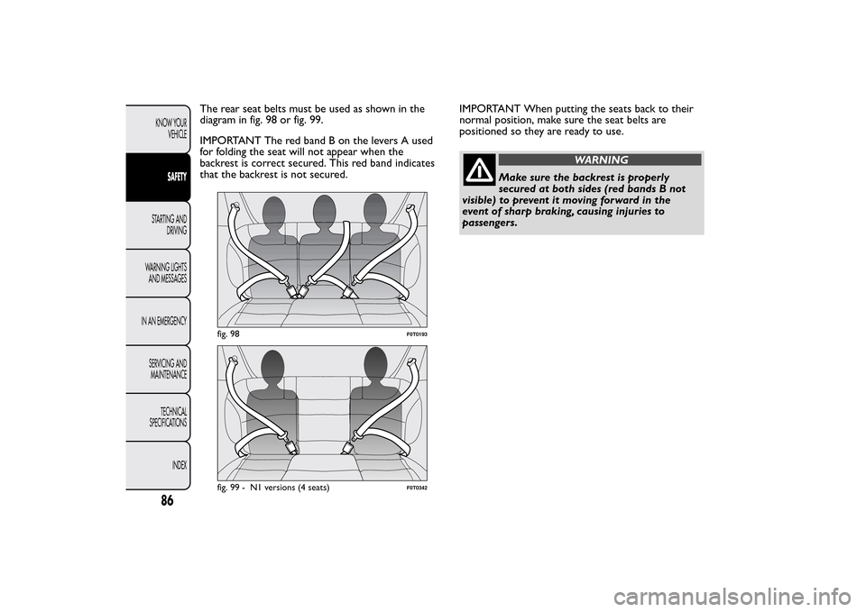 FIAT QUBO 2014 1.G Manual Online The rear seat belts must be used as shown in the
diagram in fig. 98 or fig. 99.
IMPORTANT The red band B on the levers A used
for folding the seat will not appear when the
backrest is correct secured. FIAT QUBO 2014 1.G Manual Online The rear seat belts must be used as shown in the
diagram in fig. 98 or fig. 99.
IMPORTANT The red band B on the levers A used
for folding the seat will not appear when the
backrest is correct secured.