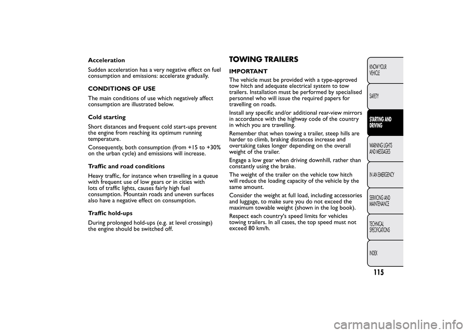 FIAT QUBO 2015 1.G Owners Manual Acceleration
Sudden acceleration has a very negative effect on fuel
consumption and emissions: accelerate gradually.
CONDITIONS OF USE
The main conditions of use which negatively affect
consumption ar FIAT QUBO 2015 1.G Owners Manual Acceleration
Sudden acceleration has a very negative effect on fuel
consumption and emissions: accelerate gradually.
CONDITIONS OF USE
The main conditions of use which negatively affect
consumption ar