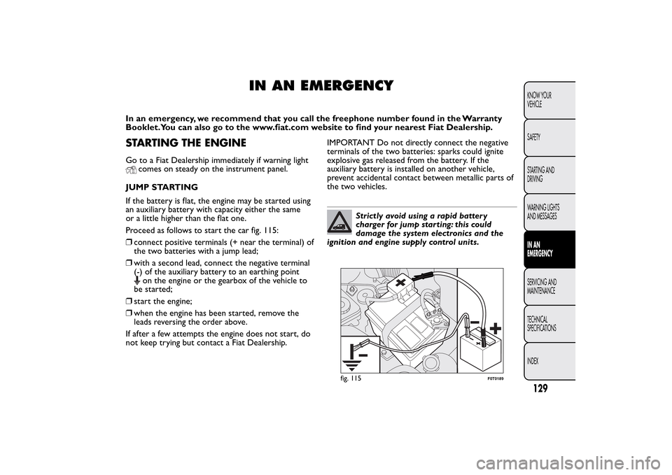 FIAT QUBO 2015 1.G Owners Manual IN AN EMERGENCY
In an emergency, we recommend that you call the freephone number found in the Warranty
Booklet.You can also go to the www.fiat.com website to find your nearest Fiat Dealership.STARTING