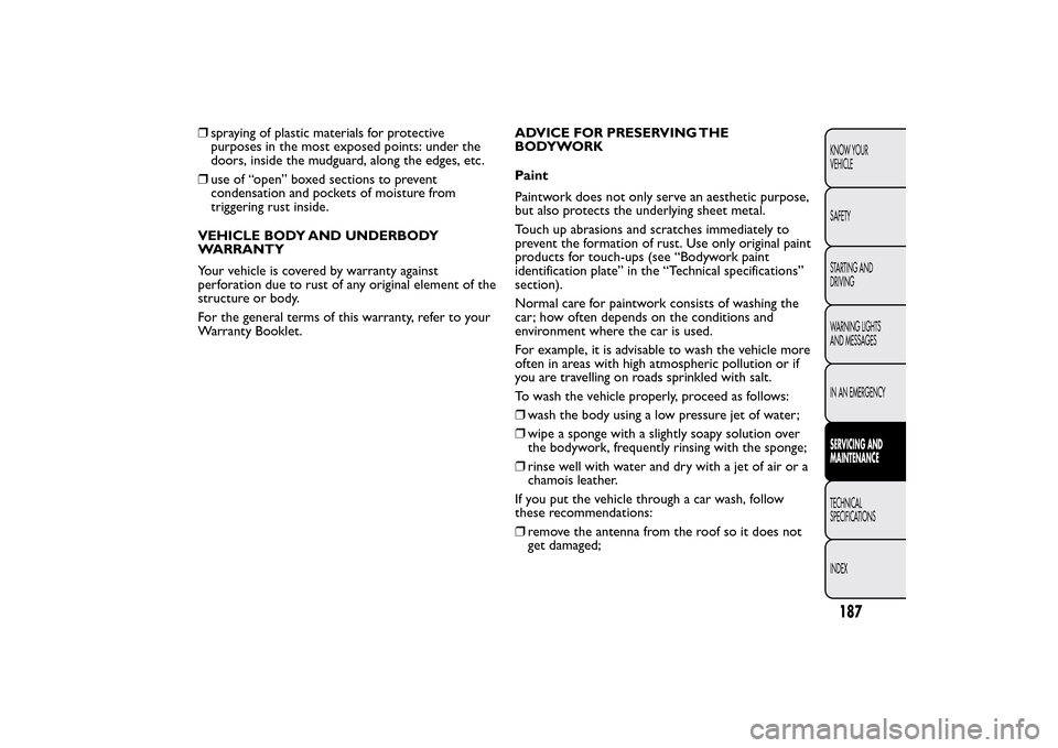 FIAT QUBO 2015 1.G Owners Manual ❒spraying of plastic materials for protective
purposes in the most exposed points: under the
doors, inside the mudguard, along the edges, etc.
❒use of “open” boxed sections to prevent
condensa FIAT QUBO 2015 1.G Owners Manual ❒spraying of plastic materials for protective
purposes in the most exposed points: under the
doors, inside the mudguard, along the edges, etc.
❒use of “open” boxed sections to prevent
condensa