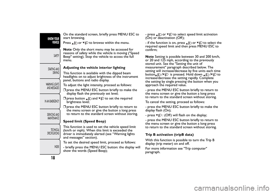 FIAT QUBO 2015 1.G Owners Manual On the standard screen, briefly press MENU ESC to
start browsing.
Press
or
to browse within the menu.
NoteOnly the short menu may be accessed for
reasons of safety while the vehicle is moving ("Speed
FIAT QUBO 2015 1.G Owners Manual On the standard screen, briefly press MENU ESC to
start browsing.
Press
or
to browse within the menu.
NoteOnly the short menu may be accessed for
reasons of safety while the vehicle is moving ("Speed