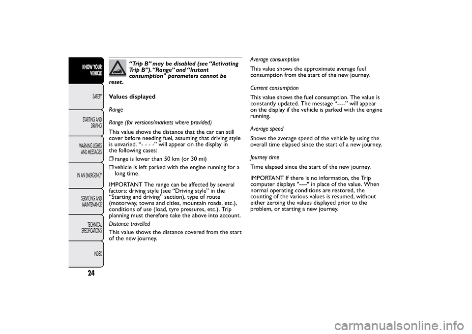 FIAT QUBO 2015 1.G Owners Manual “Trip B” may be disabled (see “Activating
Trip B”). “Range” and “Instant
consumption" parameters cannot be
reset .
Values displayed
Range
Range (for versions/markets where provided)
This FIAT QUBO 2015 1.G Owners Manual “Trip B” may be disabled (see “Activating
Trip B”). “Range” and “Instant
consumption" parameters cannot be
reset .
Values displayed
Range
Range (for versions/markets where provided)
This
