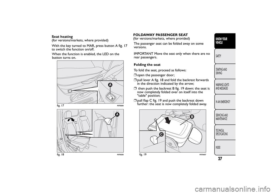 FIAT QUBO 2015 1.G Owners Manual When the function is enabled, the LED on the
button turns on.FOLDAWAY PASSENGER SEAT
(for versions/markets, where provided)
The passenger seat can be folded away on some
versions.
IMPORTANT Move the s