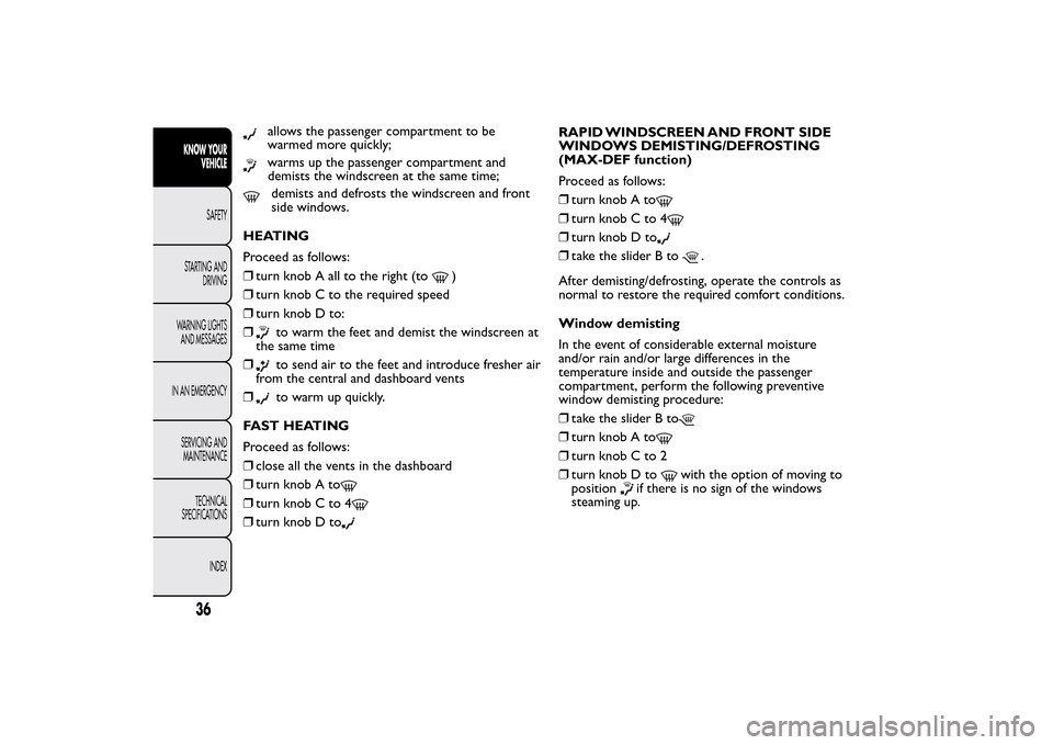 FIAT QUBO 2015 1.G Owners Manual allows the passenger compartment to be
warmed more quickly;warms up the passenger compartment and
demists the windscreen at the same time;demists and defrosts the windscreen and front
side windows.
HE