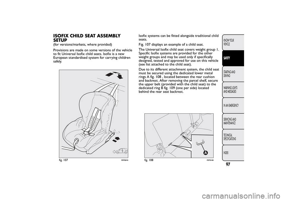FIAT QUBO 2016 1.G Owners Manual ISOFIX CHILD SEAT ASSEMBLY
SETUP(for versions/markets, where provided)
Provisions are made on some versions of the vehicle
to fit Universal Isofix child seats. Isofix is a new
European standardised sy