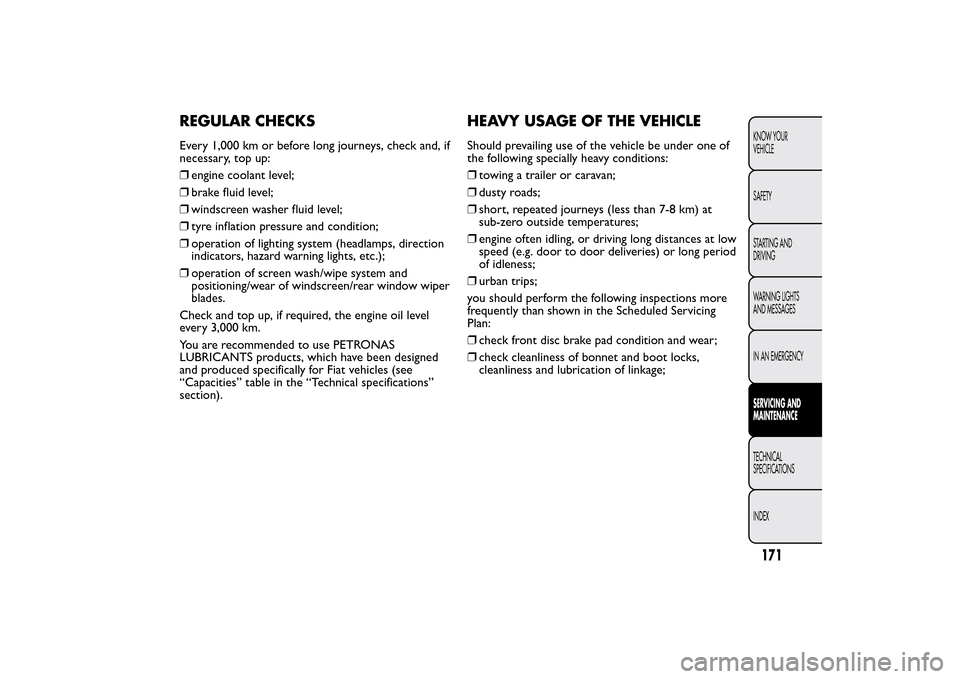 FIAT QUBO 2016 1.G Owners Manual REGULAR CHECKSEvery 1,000 km or before long journeys, check and, if
necessary, top up:
❒engine coolant level;
❒brake fluid level;
❒windscreen washer fluid level;
❒tyre inflation pressure and c