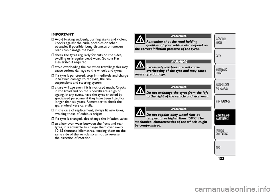 FIAT QUBO 2016 1.G Owners Manual IMPORTANT
❒Avoid braking suddenly, burning starts and violent
knocks against the curb, potholes or other
obstacles if possible. Long distances on uneven
roads can damage the tyres;
❒check the tyre FIAT QUBO 2016 1.G Owners Manual IMPORTANT
❒Avoid braking suddenly, burning starts and violent
knocks against the curb, potholes or other
obstacles if possible. Long distances on uneven
roads can damage the tyres;
❒check the tyre