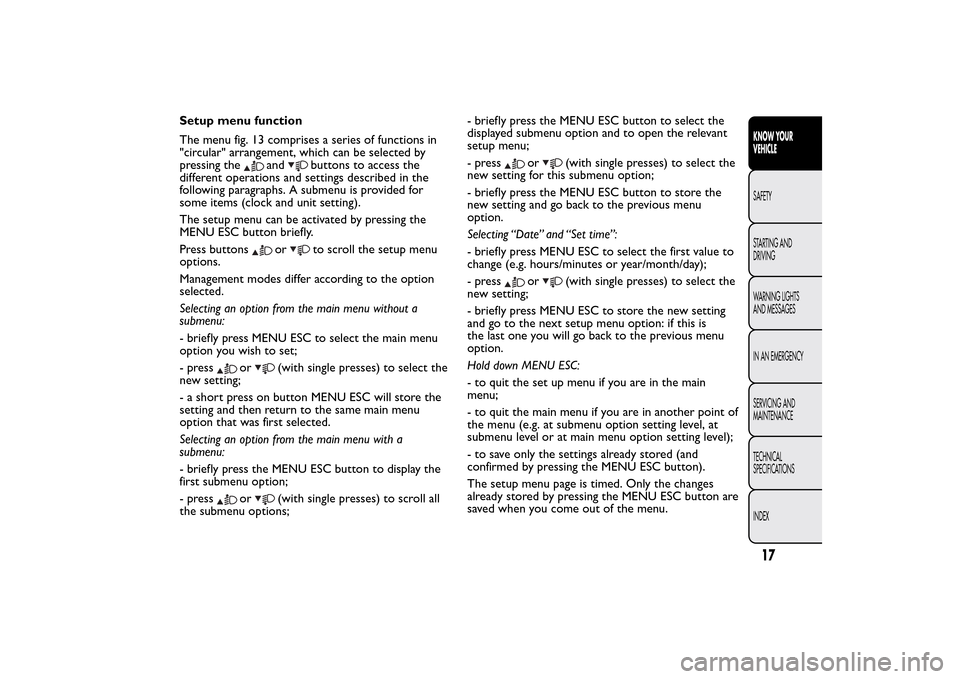 FIAT QUBO 2016 1.G Owners Manual Setup menu function
The menu fig. 13 comprises a series of functions in
"circular" arrangement, which can be selected by
pressing the
and
buttons to access the
different operations and settings descri FIAT QUBO 2016 1.G Owners Manual Setup menu function
The menu fig. 13 comprises a series of functions in
"circular" arrangement, which can be selected by
pressing the
and
buttons to access the
different operations and settings descri