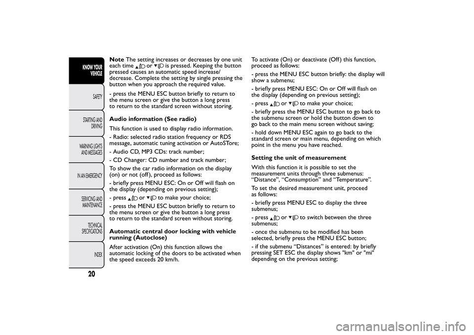 FIAT QUBO 2016 1.G Owners Manual NoteThe setting increases or decreases by one unit
each time
or
is pressed. Keeping the button
pressed causes an automatic speed increase/
decrease. Complete the setting by single pressing the
button 