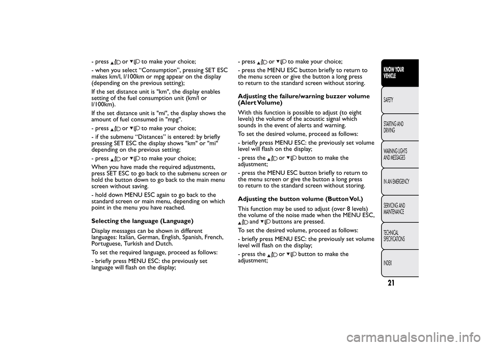 FIAT QUBO 2016 1.G Owners Manual - press
or
to make your choice;
- when you select “Consumption”, pressing SET ESC
makes km/l, l/100km or mpg appear on the display
(depending on the previous setting);
If the set distance unit is FIAT QUBO 2016 1.G Owners Manual - press
or
to make your choice;
- when you select “Consumption”, pressing SET ESC
makes km/l, l/100km or mpg appear on the display
(depending on the previous setting);
If the set distance unit is