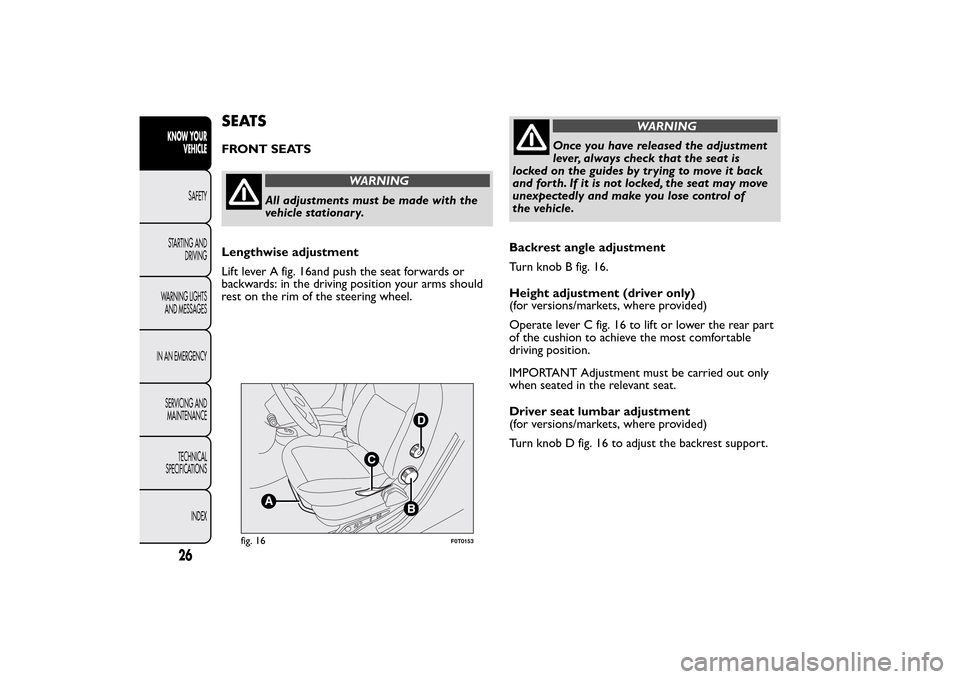FIAT QUBO 2016 1.G Owners Manual SEATSFRONT SEATS
WARNING
All adjustments must be made with the
vehicle stationary.
Lengthwise adjustment
Lift lever A fig. 16and push the seat forwards or
backwards: in the driving position your arms 