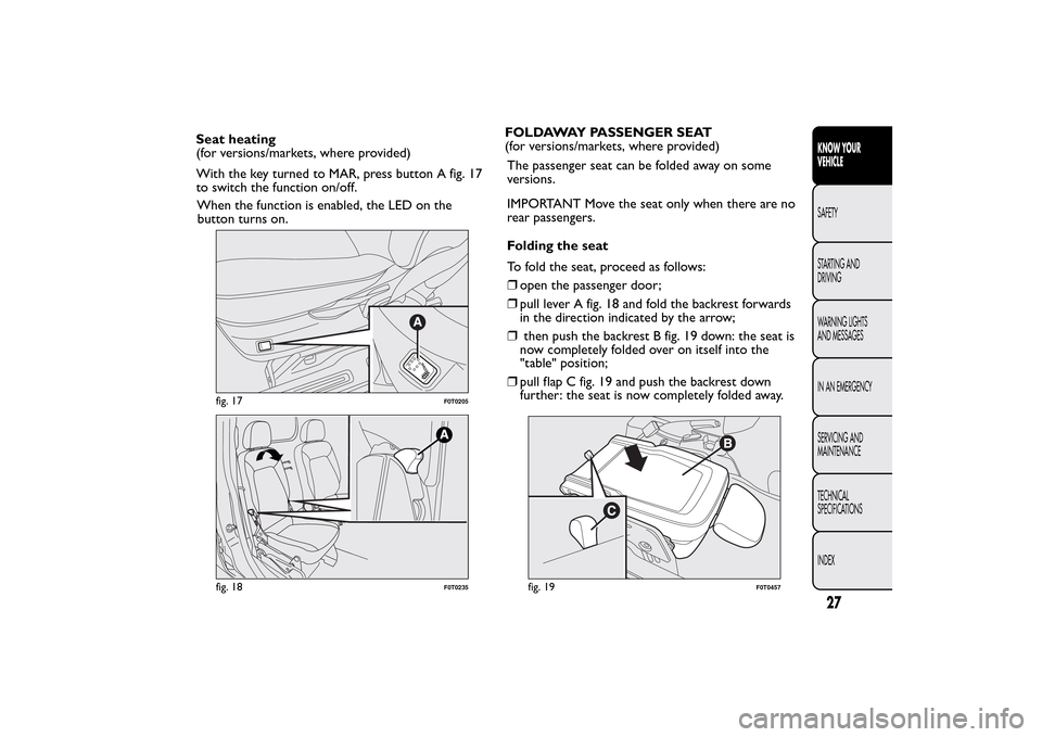 FIAT QUBO 2016 1.G Owners Guide When the function is enabled, the LED on the
button turns on.FOLDAWAY PASSENGER SEAT
(for versions/markets, where provided)
The passenger seat can be folded away on some
versions.
IMPORTANT Move the s FIAT QUBO 2016 1.G Owners Guide When the function is enabled, the LED on the
button turns on.FOLDAWAY PASSENGER SEAT
(for versions/markets, where provided)
The passenger seat can be folded away on some
versions.
IMPORTANT Move the s