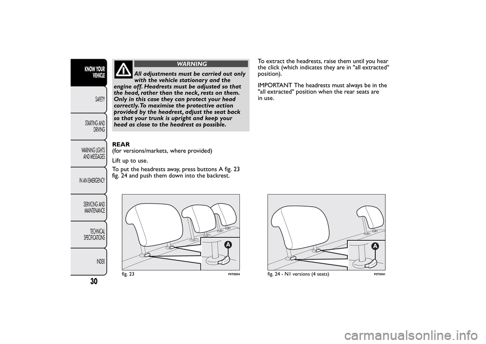 FIAT QUBO 2016 1.G Owners Manual WARNING
All adjustments must be carried out only
with the vehicle stationary and the
engine off. Headrests must be adjusted so that
the head, rather than the neck, rests on them.
Only in this case the