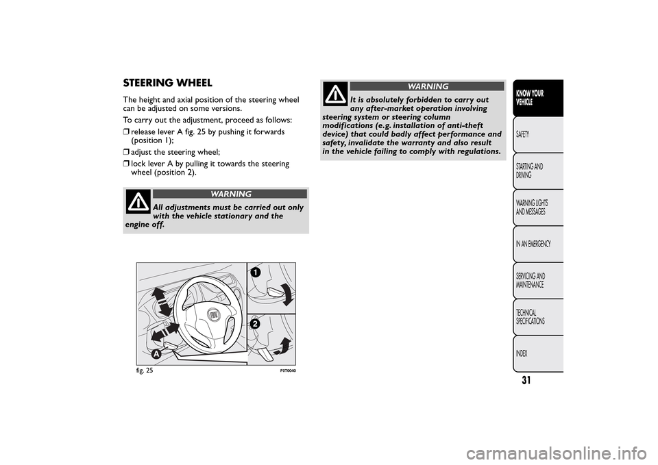FIAT QUBO 2016 1.G Owners Guide STEERING WHEELThe height and axial position of the steering wheel
can be adjusted on some versions.
To carry out the adjustment, proceed as follows:
❒release lever A fig. 25 by pushing it forwards
( FIAT QUBO 2016 1.G Owners Guide STEERING WHEELThe height and axial position of the steering wheel
can be adjusted on some versions.
To carry out the adjustment, proceed as follows:
❒release lever A fig. 25 by pushing it forwards
(