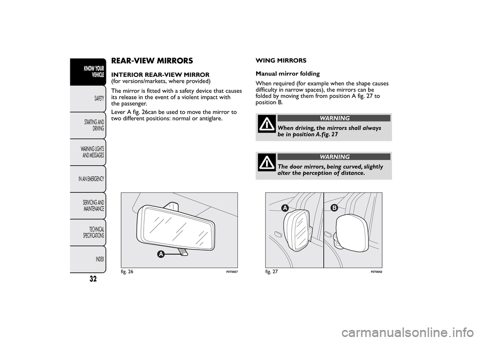 FIAT QUBO 2016 1.G Owners Guide REAR-VIEW MIRRORSINTERIOR REAR-VIEW MIRROR
(for versions/markets, where provided)
The mirror is fitted with a safety device that causes
its release in the event of a violent impact with
the passenger. FIAT QUBO 2016 1.G Owners Guide REAR-VIEW MIRRORSINTERIOR REAR-VIEW MIRROR
(for versions/markets, where provided)
The mirror is fitted with a safety device that causes
its release in the event of a violent impact with
the passenger.