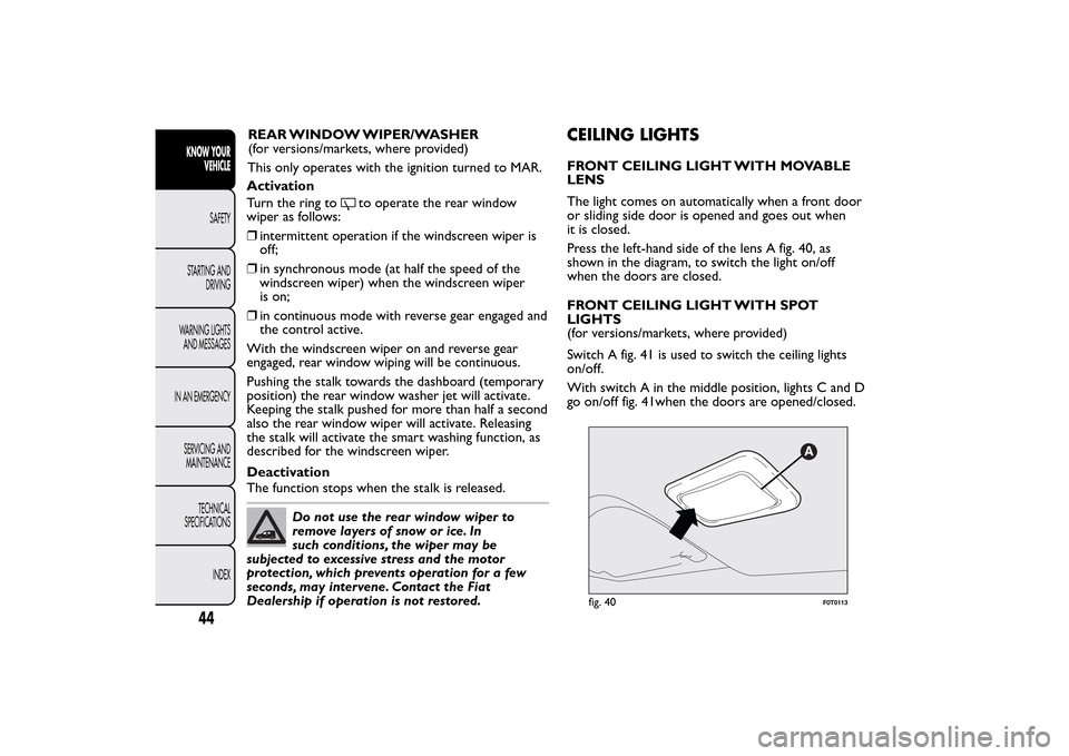 FIAT QUBO 2016 1.G Service Manual Activation
Turn the ring to
to operate the rear window
wiper as follows:
❒intermittent operation if the windscreen wiper is
off;
❒in synchronous mode (at half the speed of the
windscreen wiper) wh FIAT QUBO 2016 1.G Service Manual Activation
Turn the ring to
to operate the rear window
wiper as follows:
❒intermittent operation if the windscreen wiper is
off;
❒in synchronous mode (at half the speed of the
windscreen wiper) wh