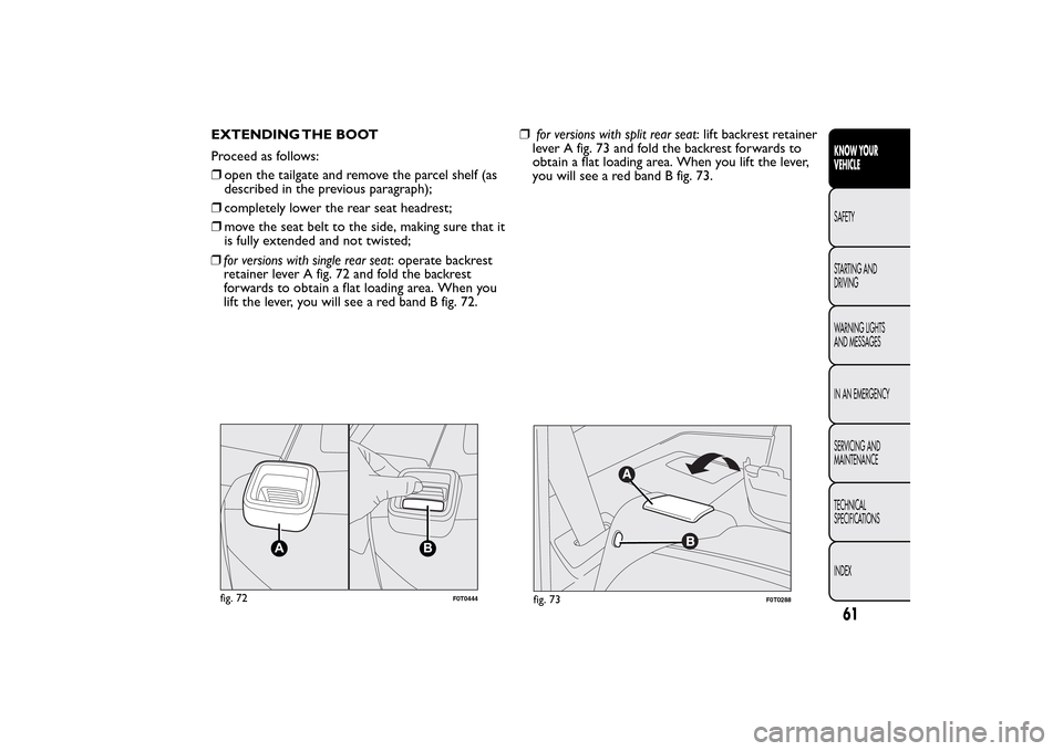 FIAT QUBO 2016 1.G Repair Manual ❒for versions with single rear seat: operate backrest
retainer lever A fig. 72 and fold the backrest
forwards to obtain a flat loading area. When you
lift the lever, you will see a red band B fig. 7 FIAT QUBO 2016 1.G Repair Manual ❒for versions with single rear seat: operate backrest
retainer lever A fig. 72 and fold the backrest
forwards to obtain a flat loading area. When you
lift the lever, you will see a red band B fig. 7