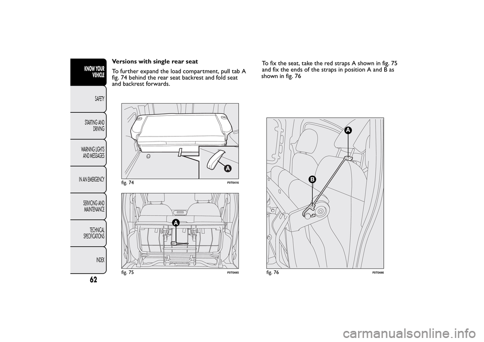 FIAT QUBO 2016 1.G Repair Manual shown in fig. 76
A
fig. 75
F0T0445
fig. 76
F0T0446
62KNOW YOUR
VEHICLE
SAFETY
STARTING AND
DRIVING
WARNING LIGHTS
AND MESSAGES
IN AN EMERGENCY
SERVICING AND
MAINTENANCE
TECHNICAL
SPECIFICATIONS
INDEX
FIAT QUBO 2016 1.G Repair Manual shown in fig. 76
A
fig. 75
F0T0445
fig. 76
F0T0446
62KNOW YOUR
VEHICLE
SAFETY
STARTING AND
DRIVING
WARNING LIGHTS
AND MESSAGES
IN AN EMERGENCY
SERVICING AND
MAINTENANCE
TECHNICAL
SPECIFICATIONS
INDEX