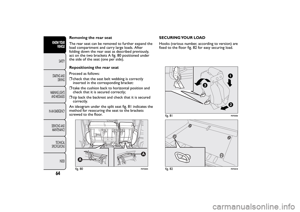 FIAT QUBO 2016 1.G Repair Manual Removing the rear seat
The rear seat can be removed to further expand the
load compartment and carry large loads. After
folding down the rear seat as described previously,
act on the two brackets A fi FIAT QUBO 2016 1.G Repair Manual Removing the rear seat
The rear seat can be removed to further expand the
load compartment and carry large loads. After
folding down the rear seat as described previously,
act on the two brackets A fi