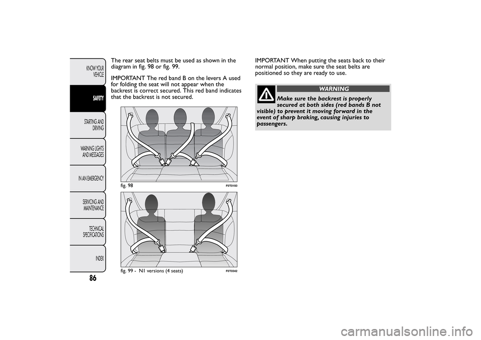 FIAT QUBO 2016 1.G Owners Manual The rear seat belts must be used as shown in the
diagram in fig. 98 or fig. 99.
IMPORTANT The red band B on the levers A used
for folding the seat will not appear when the
backrest is correct secured.