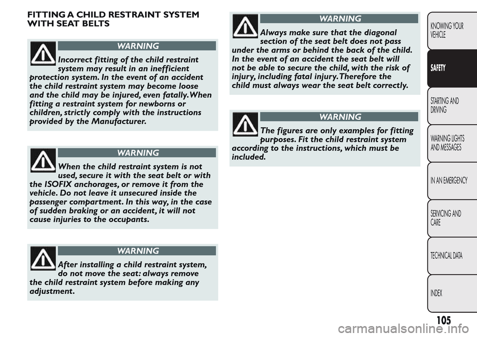 FIAT QUBO 2017 1.G Owners Manual FITTING A CHILD RESTRAINT SYSTEM
WITH SEAT BELTS
WARNING
Incorrect fitting of the child restraint
system may result in an inefficient
protection system. In the event of an accident
the child restraint FIAT QUBO 2017 1.G Owners Manual FITTING A CHILD RESTRAINT SYSTEM
WITH SEAT BELTS
WARNING
Incorrect fitting of the child restraint
system may result in an inefficient
protection system. In the event of an accident
the child restraint