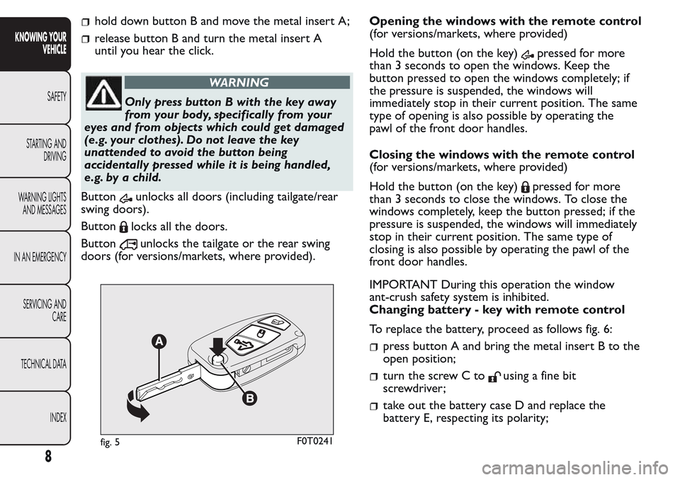 FIAT QUBO 2017 1.G Owners Manual hold down button B and move the metal insert A;
release button B and turn the metal insert A
until you hear the click.
WARNING
Only press button B with the key away
from your body, specifically from y