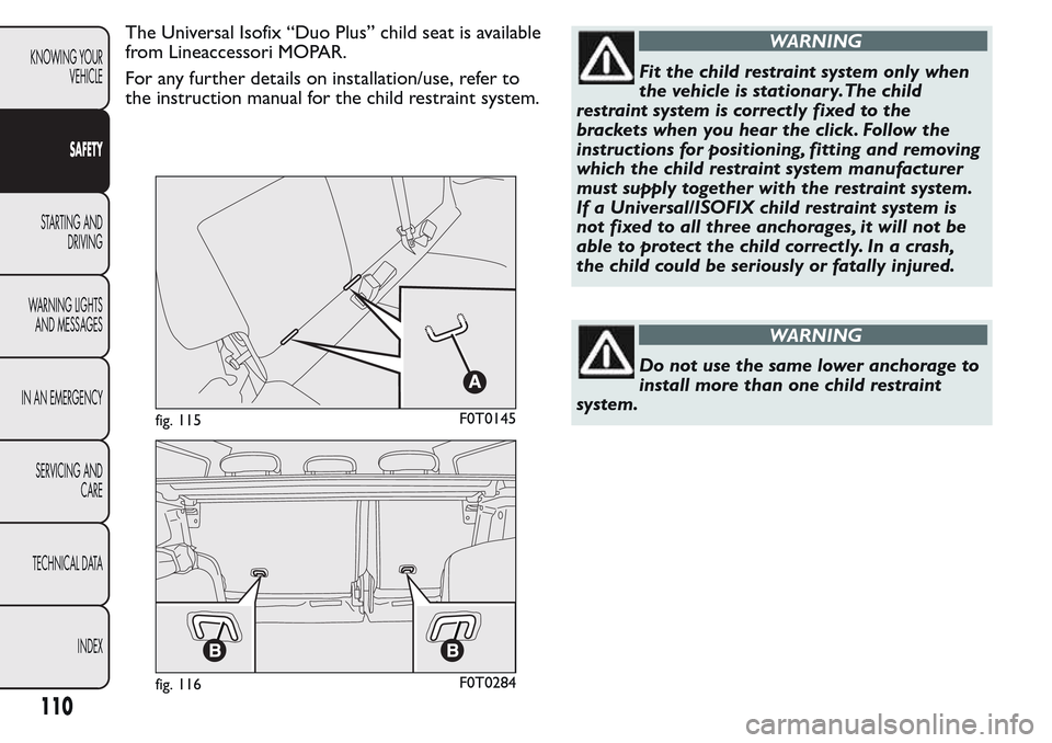 FIAT QUBO 2017 1.G Owners Manual The Universal Isofix “Duo Plus” child seat is available
from Lineaccessori MOPAR.
For any further details on installation/use, refer to
the instruction manual for the child restraint system.WARNIN FIAT QUBO 2017 1.G Owners Manual The Universal Isofix “Duo Plus” child seat is available
from Lineaccessori MOPAR.
For any further details on installation/use, refer to
the instruction manual for the child restraint system.WARNIN