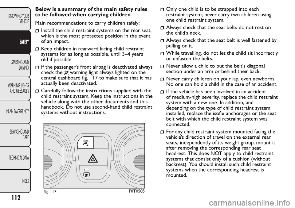 FIAT QUBO 2017 1.G Owners Manual Below is a summary of the main safety rules
to be followed when carrying children
Main recommendations to carry children safely:
Install the child restraint systems on the rear seat,
which is the most