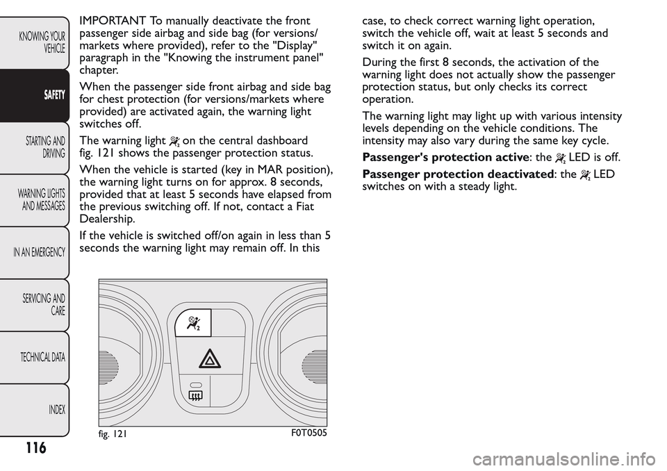 FIAT QUBO 2017 1.G Owners Manual IMPORTANT To manually deactivate the front
passenger side airbag and side bag (for versions/
markets where provided), refer to the "Display"
paragraph in the "Knowing the instrument panel"
chapter.
Wh FIAT QUBO 2017 1.G Owners Manual IMPORTANT To manually deactivate the front
passenger side airbag and side bag (for versions/
markets where provided), refer to the "Display"
paragraph in the "Knowing the instrument panel"
chapter.
Wh