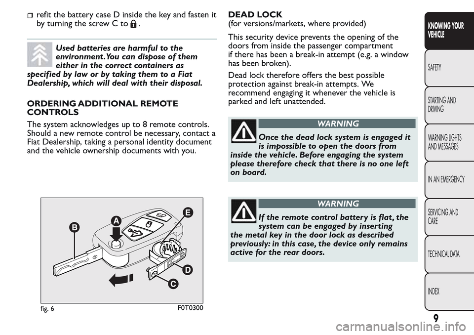 FIAT QUBO 2017 1.G Owners Manual refit the battery case D inside the key and fasten it
by turning the screw C to
.
Used batteries are harmful to the
environment .You can dispose of them
either in the correct containers as
specified b FIAT QUBO 2017 1.G Owners Manual refit the battery case D inside the key and fasten it
by turning the screw C to
.
Used batteries are harmful to the
environment .You can dispose of them
either in the correct containers as
specified b