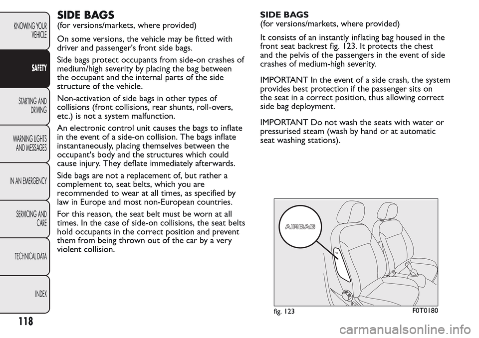 FIAT QUBO 2017 1.G Owners Manual SIDE BAGS
(for versions/markets, where provided)
On some versions, the vehicle may be fitted with
driver and passengers front side bags.
Side bags protect occupants from side-on crashes of
medium/hig FIAT QUBO 2017 1.G Owners Manual SIDE BAGS
(for versions/markets, where provided)
On some versions, the vehicle may be fitted with
driver and passengers front side bags.
Side bags protect occupants from side-on crashes of
medium/hig
