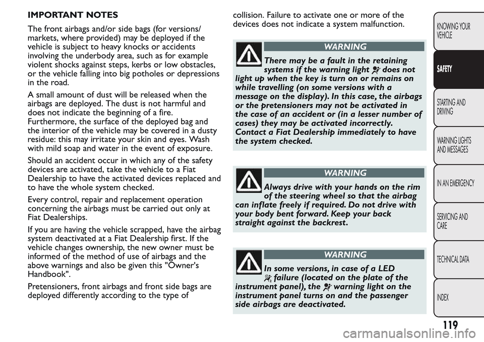 FIAT QUBO 2017 1.G Owners Manual IMPORTANT NOTES
The front airbags and/or side bags (for versions/
markets, where provided) may be deployed if the
vehicle is subject to heavy knocks or accidents
involving the underbody area, such as FIAT QUBO 2017 1.G Owners Manual IMPORTANT NOTES
The front airbags and/or side bags (for versions/
markets, where provided) may be deployed if the
vehicle is subject to heavy knocks or accidents
involving the underbody area, such as
