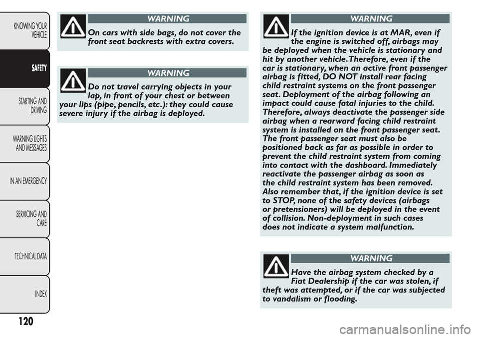 FIAT QUBO 2017 1.G Owners Manual WARNING
On cars with side bags, do not cover the
front seat backrests with extra covers.
WARNING
Do not travel carrying objects in your
lap, in front of your chest or between
your lips (pipe, pencils, FIAT QUBO 2017 1.G Owners Manual WARNING
On cars with side bags, do not cover the
front seat backrests with extra covers.
WARNING
Do not travel carrying objects in your
lap, in front of your chest or between
your lips (pipe, pencils,