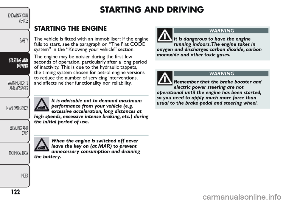 FIAT QUBO 2017 1.G Owners Manual STARTING AND DRIVING
STARTING THE ENGINE
The vehicle is fitted with an immobiliser: if the engine
fails to start, see the paragraph on “The Fiat CODE
system” in the “Knowing your vehicle” sect FIAT QUBO 2017 1.G Owners Manual STARTING AND DRIVING
STARTING THE ENGINE
The vehicle is fitted with an immobiliser: if the engine
fails to start, see the paragraph on “The Fiat CODE
system” in the “Knowing your vehicle” sect